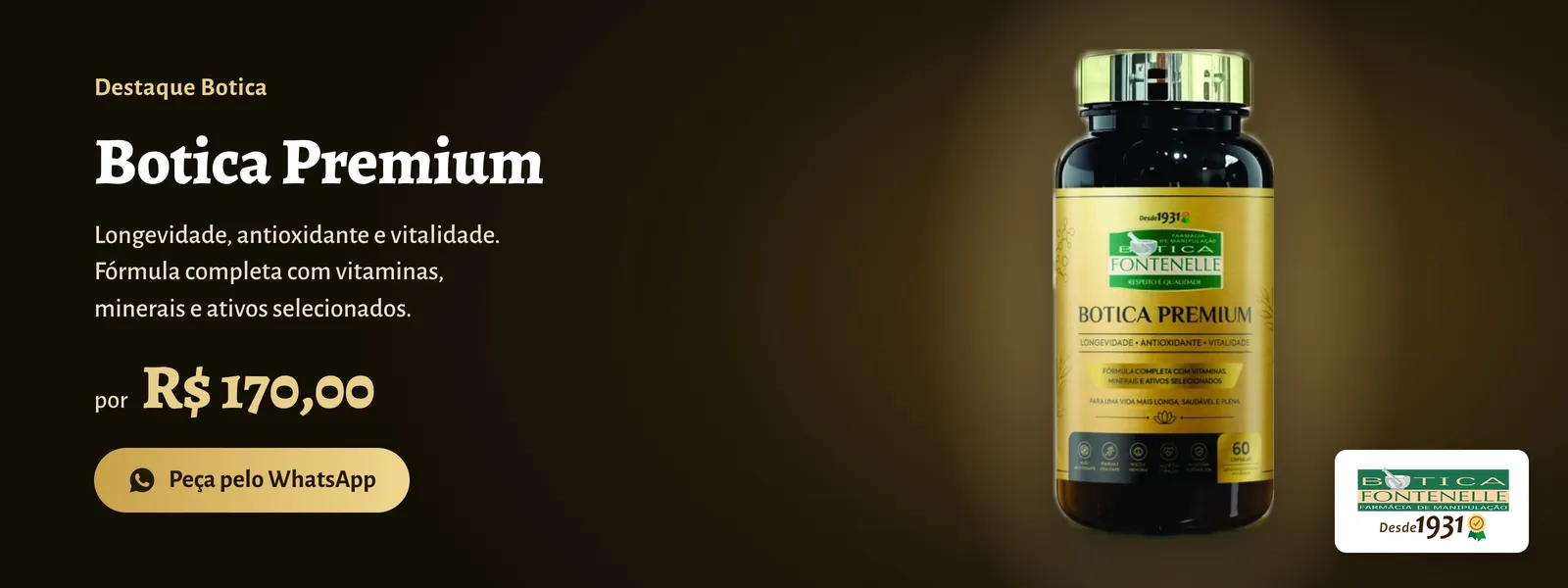 Destaque Botica: Botica Premium. Longevidade, antioxidante e vitalidade, por R$ 170,00. Peça pelo WhatsApp.